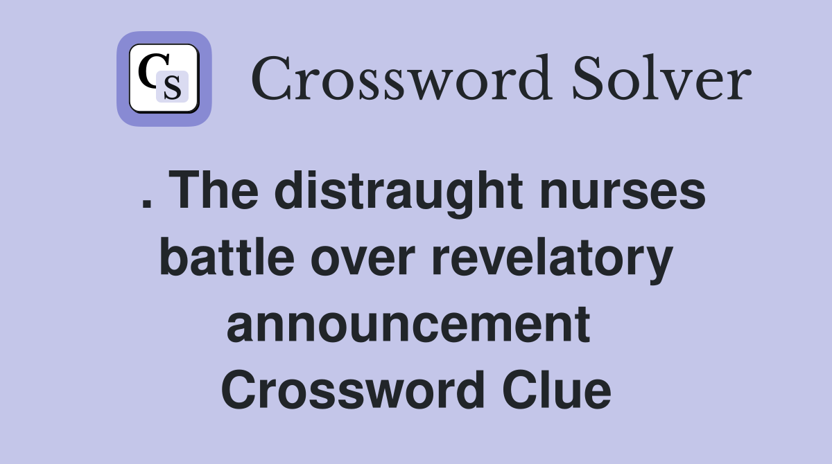 . The distraught nurses battle over revelatory announcement  Crossword Clue