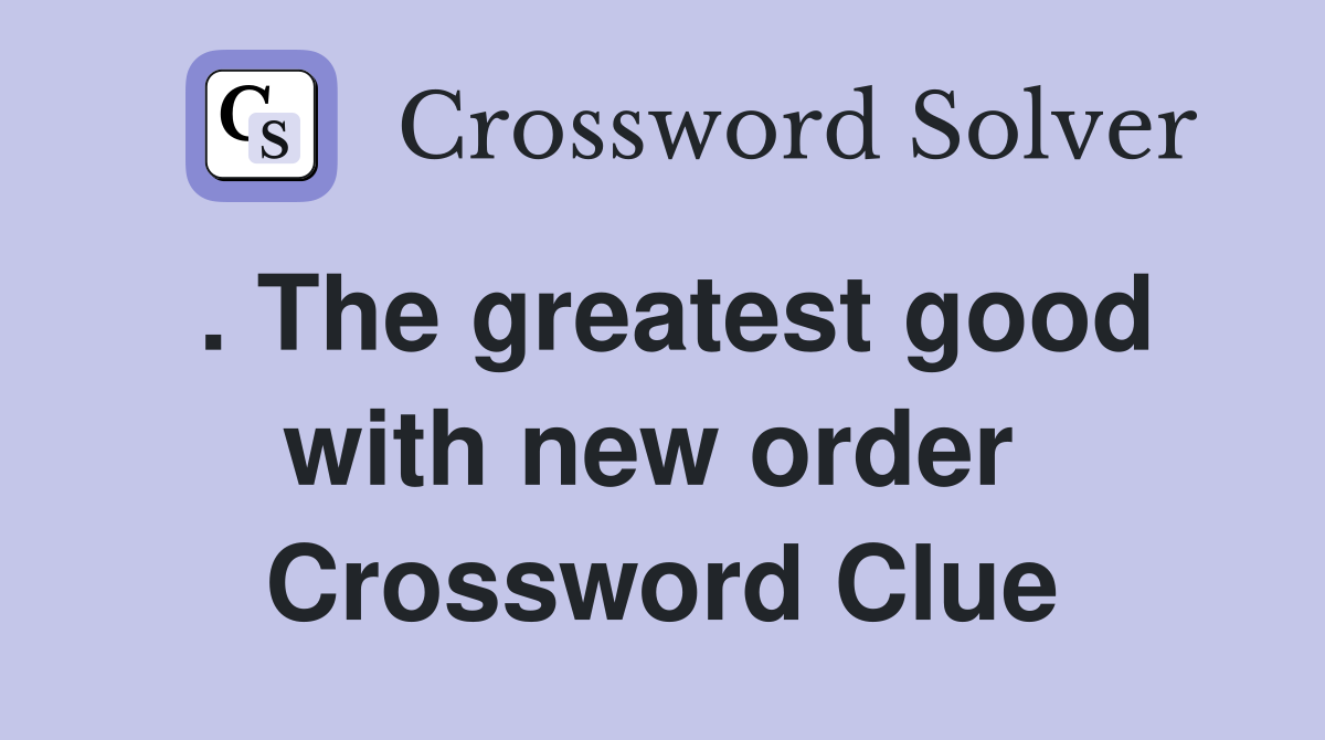 . The greatest good with new order  Crossword Clue