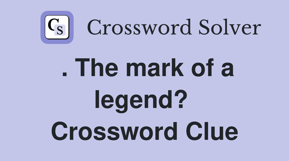 . The mark of a legend?  Crossword Clue
