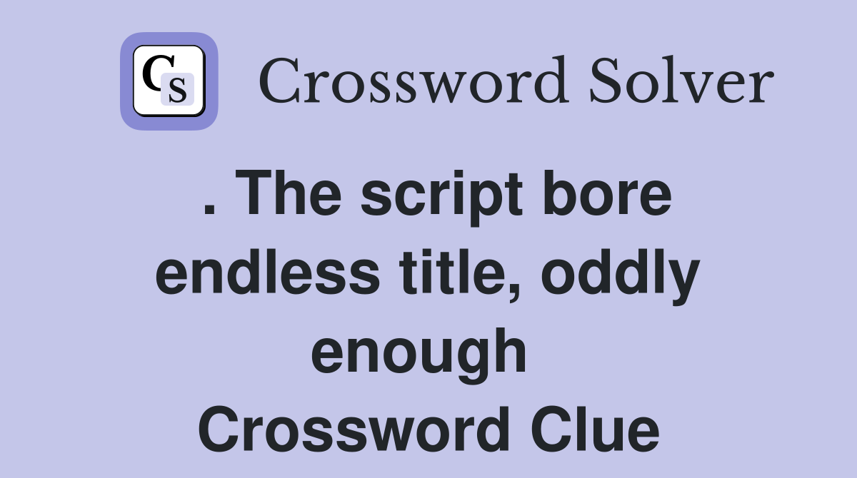. The script bore endless title, oddly enough  Crossword Clue