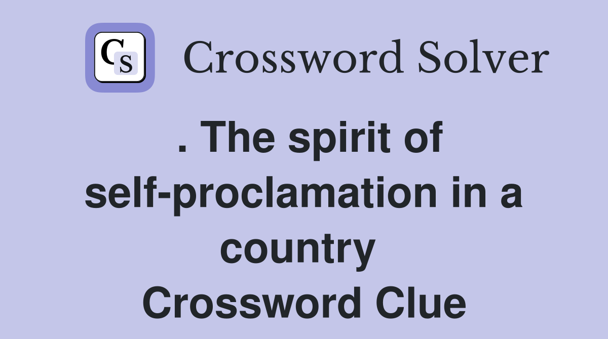 . The spirit of self-proclamation in a country  Crossword Clue