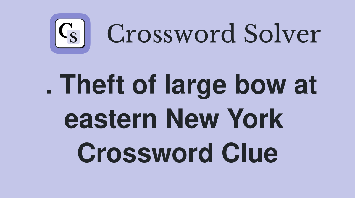 . Theft of large bow at eastern New York  Crossword Clue