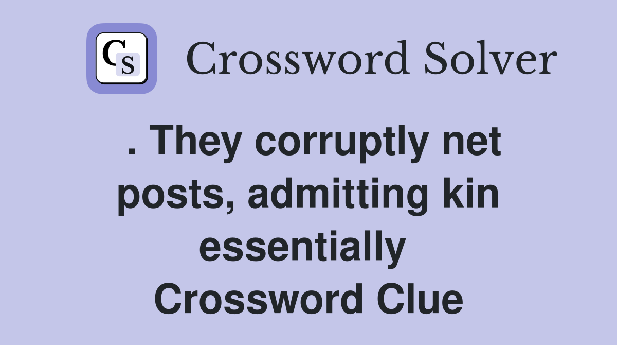 . They corruptly net posts, admitting kin essentially  Crossword Clue