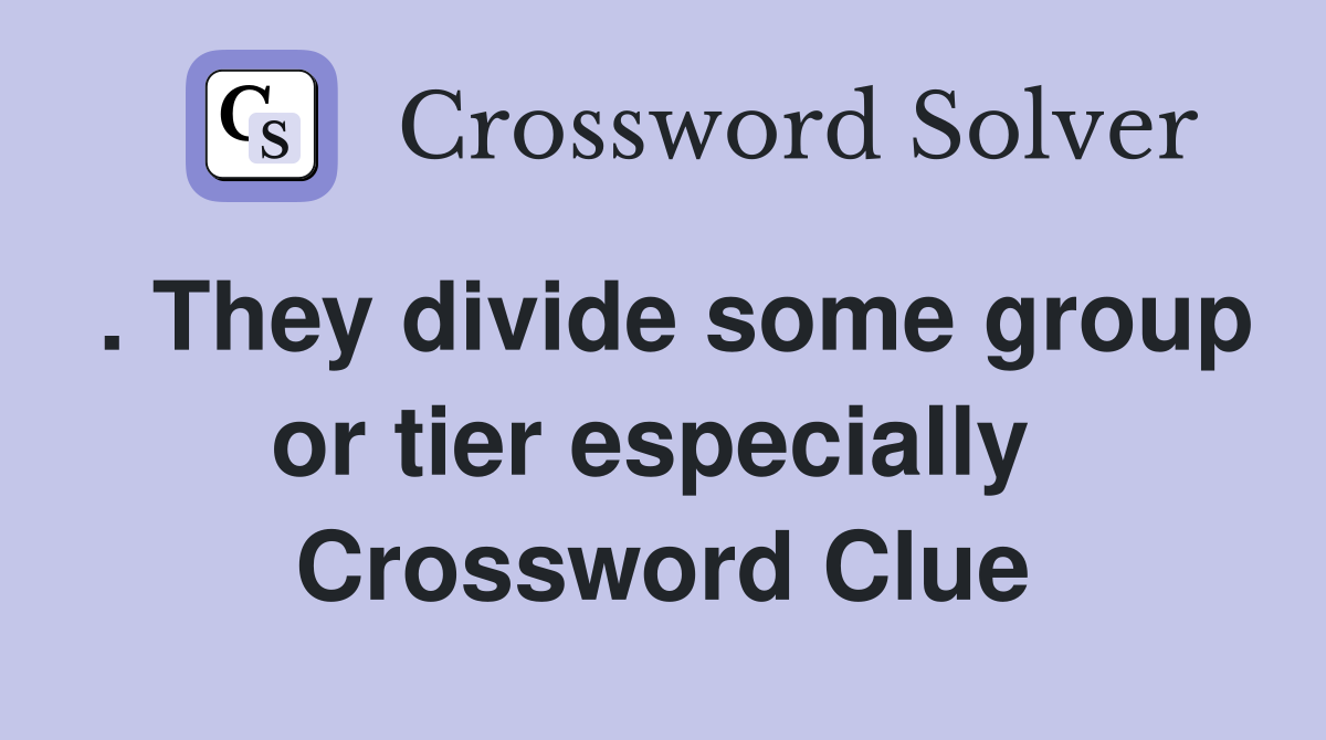 . They divide some group or tier especially  Crossword Clue