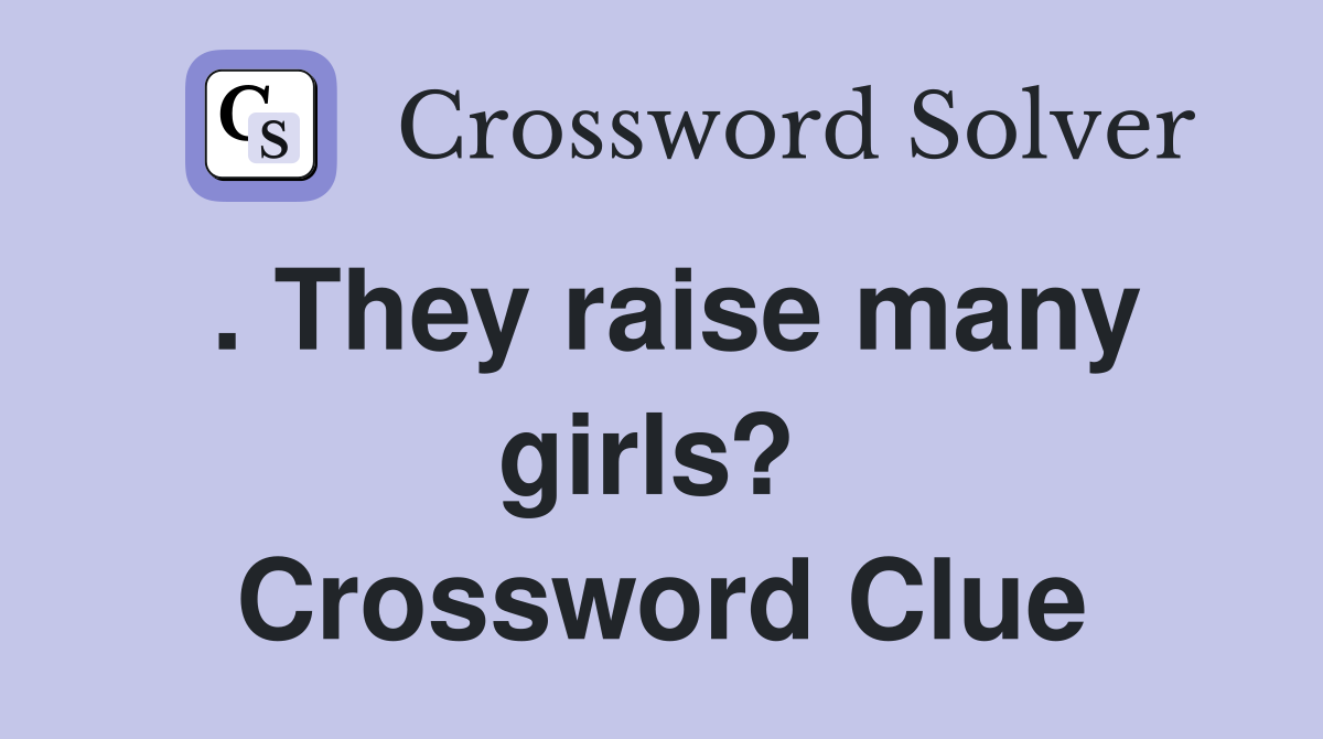 . They raise many girls?  Crossword Clue