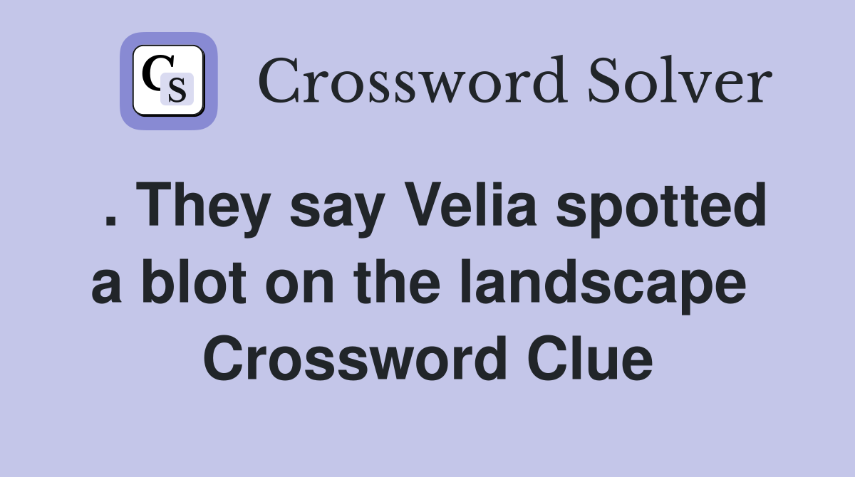 . They say Velia spotted a blot on the landscape  Crossword Clue
