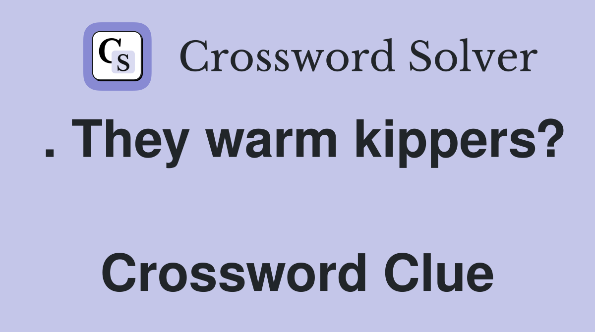 . They warm kippers?  Crossword Clue