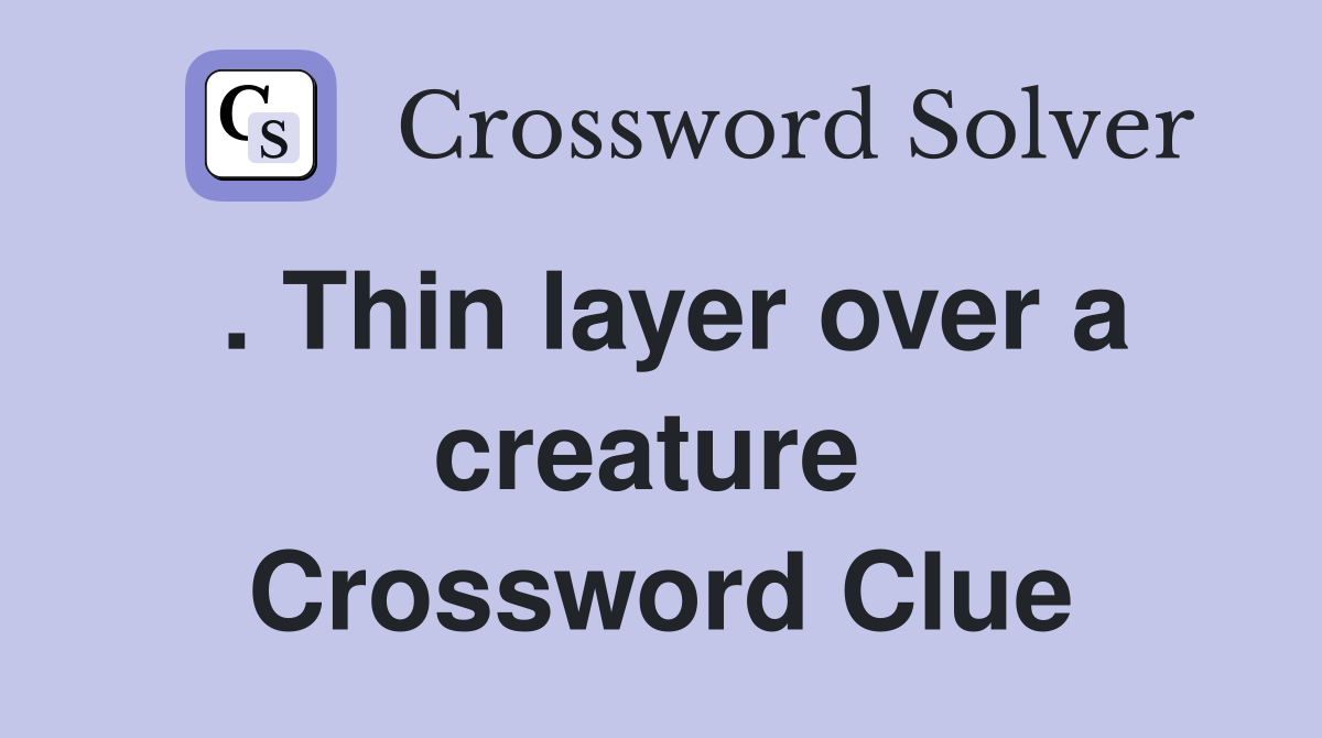 . Thin layer over a creature  Crossword Clue