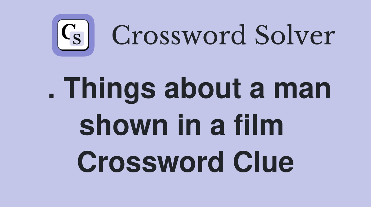 . Things about a man shown in a film  Crossword Clue