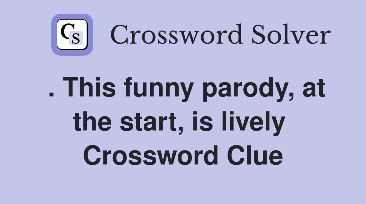 . This funny parody, at the start, is lively  Crossword Clue