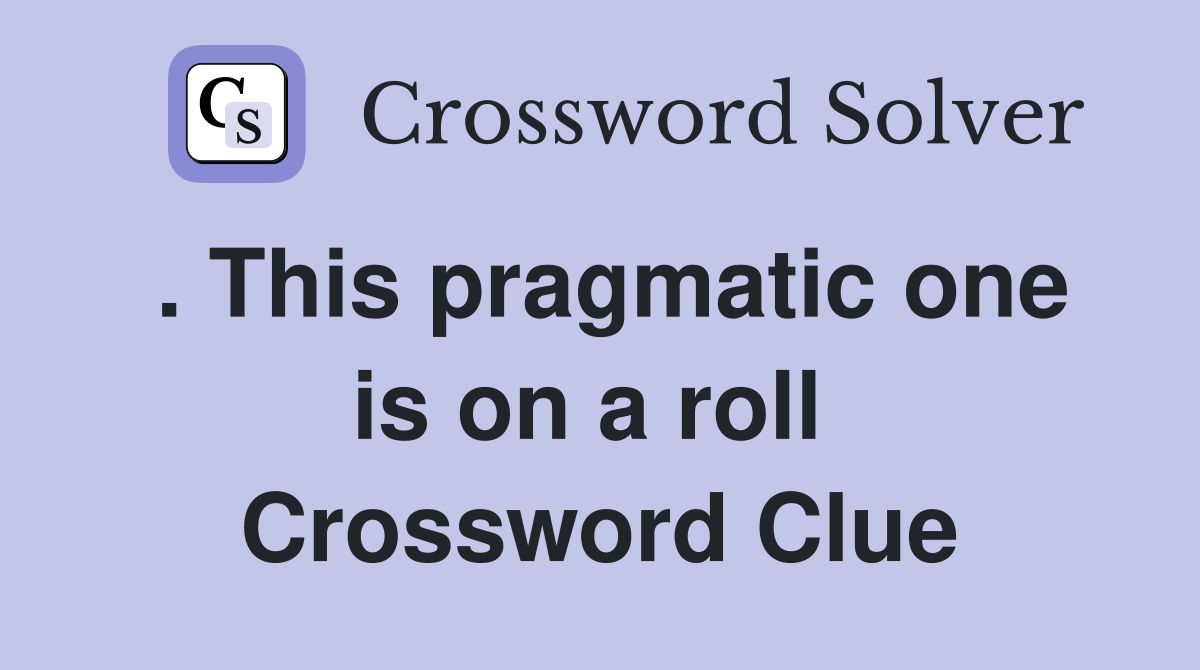 . This pragmatic one is on a roll  Crossword Clue