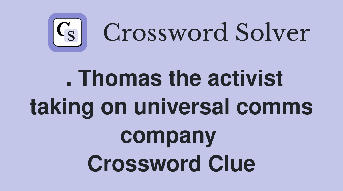 . Thomas the activist taking on universal comms company  Crossword Clue