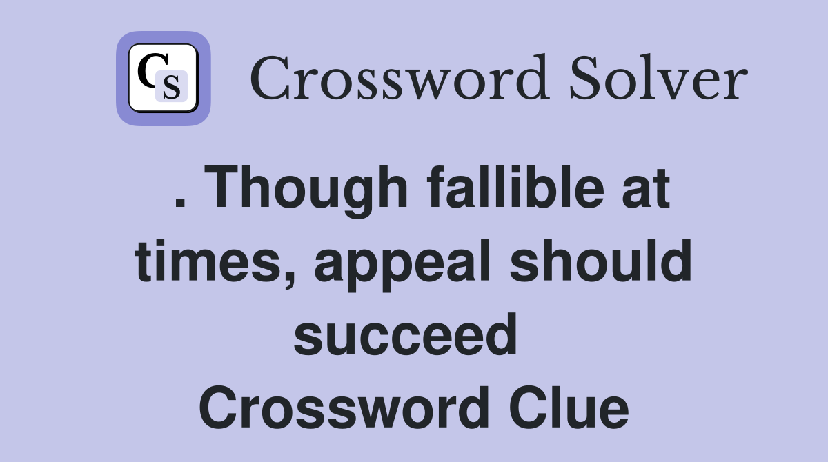 . Though fallible at times, appeal should succeed  Crossword Clue