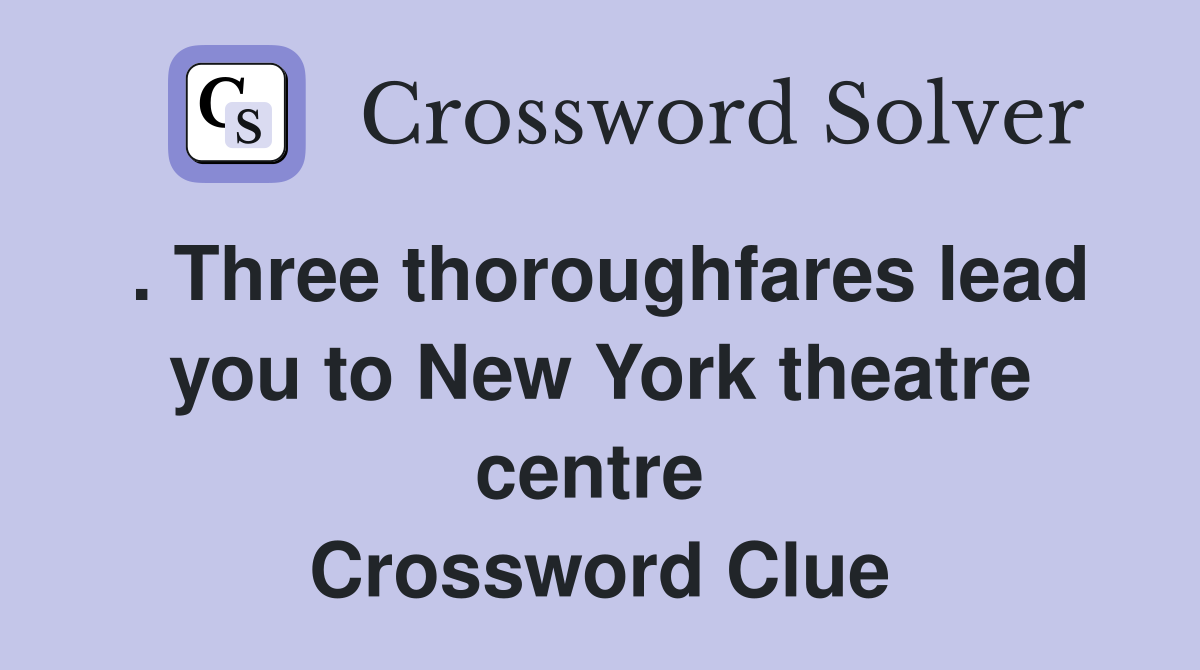 . Three thoroughfares lead you to New York theatre centre  Crossword Clue