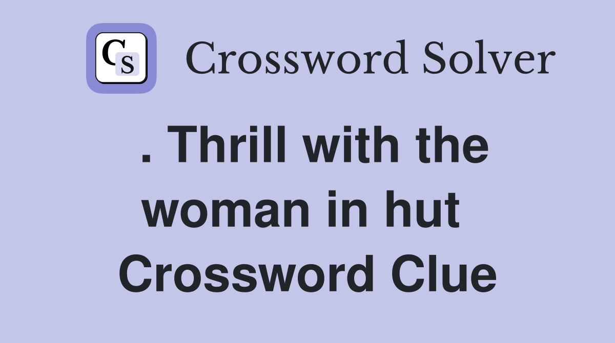 . Thrill with the woman in hut  Crossword Clue