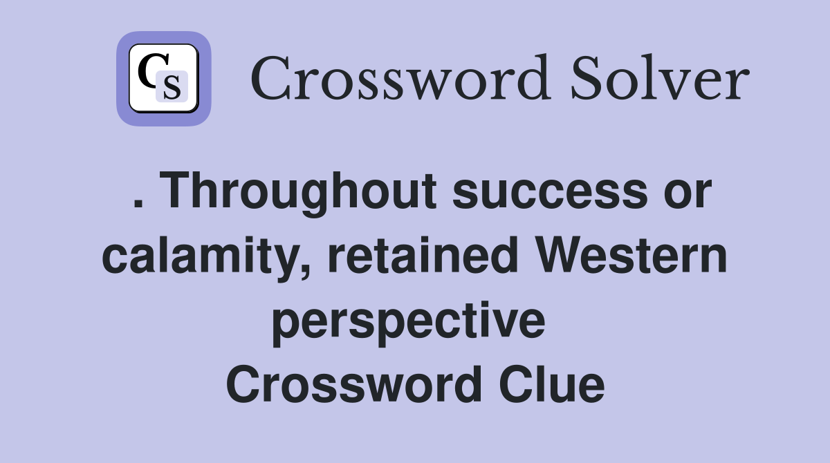 . Throughout success or calamity, retained Western perspective  Crossword Clue