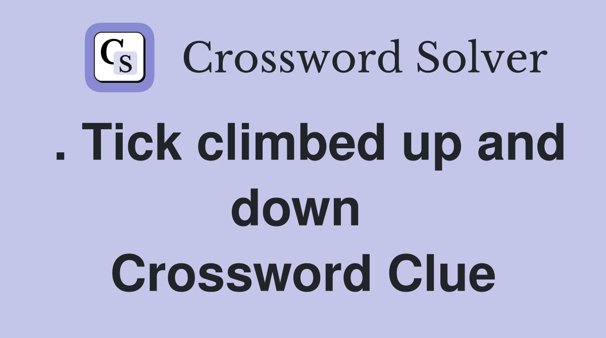 . Tick climbed up and down  Crossword Clue