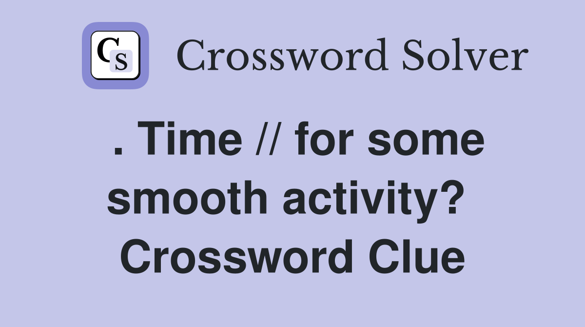 . Time // for some smooth activity?  Crossword Clue