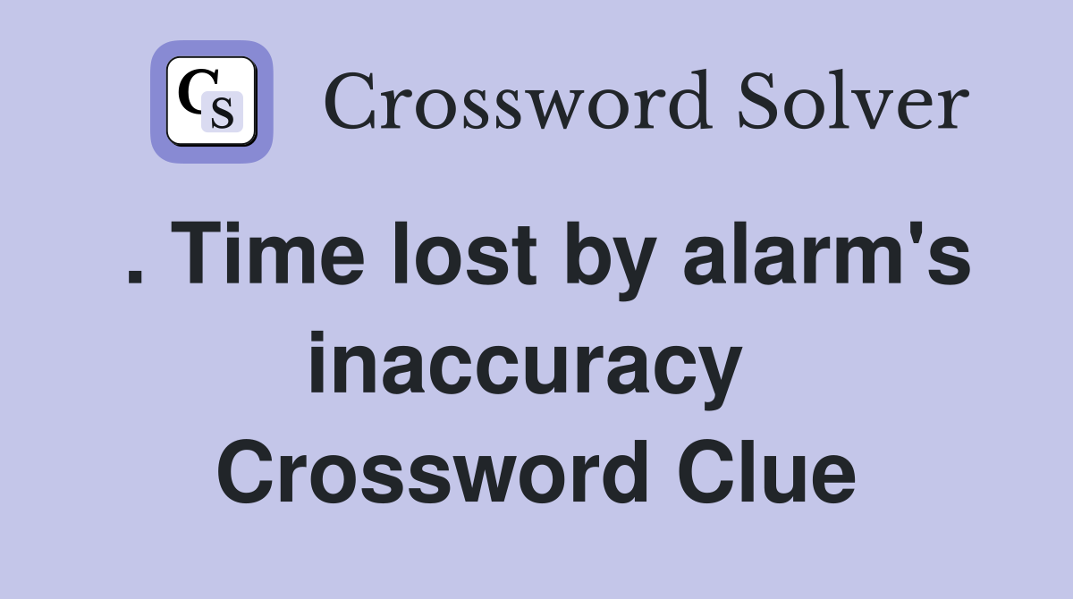 . Time lost by alarm's inaccuracy  Crossword Clue