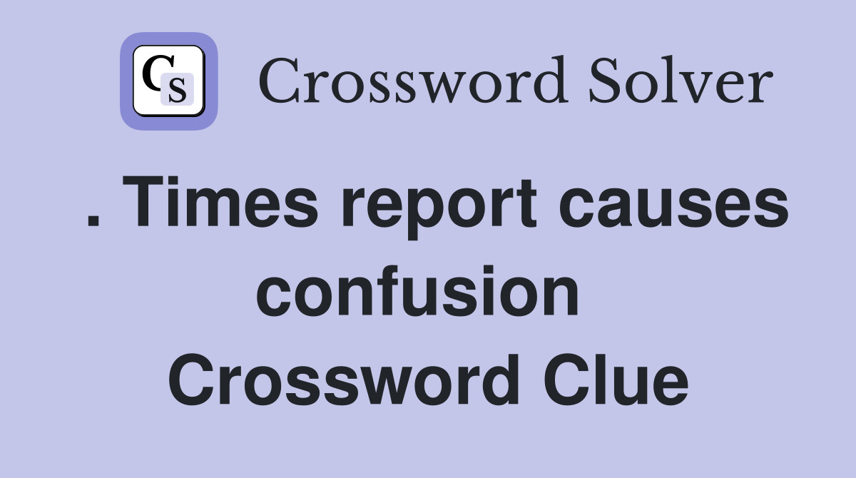 . Times report causes confusion  Crossword Clue