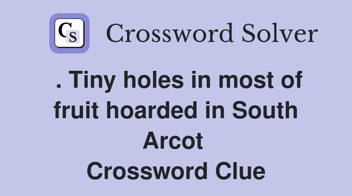 . Tiny holes in most of fruit hoarded in South Arcot  Crossword Clue