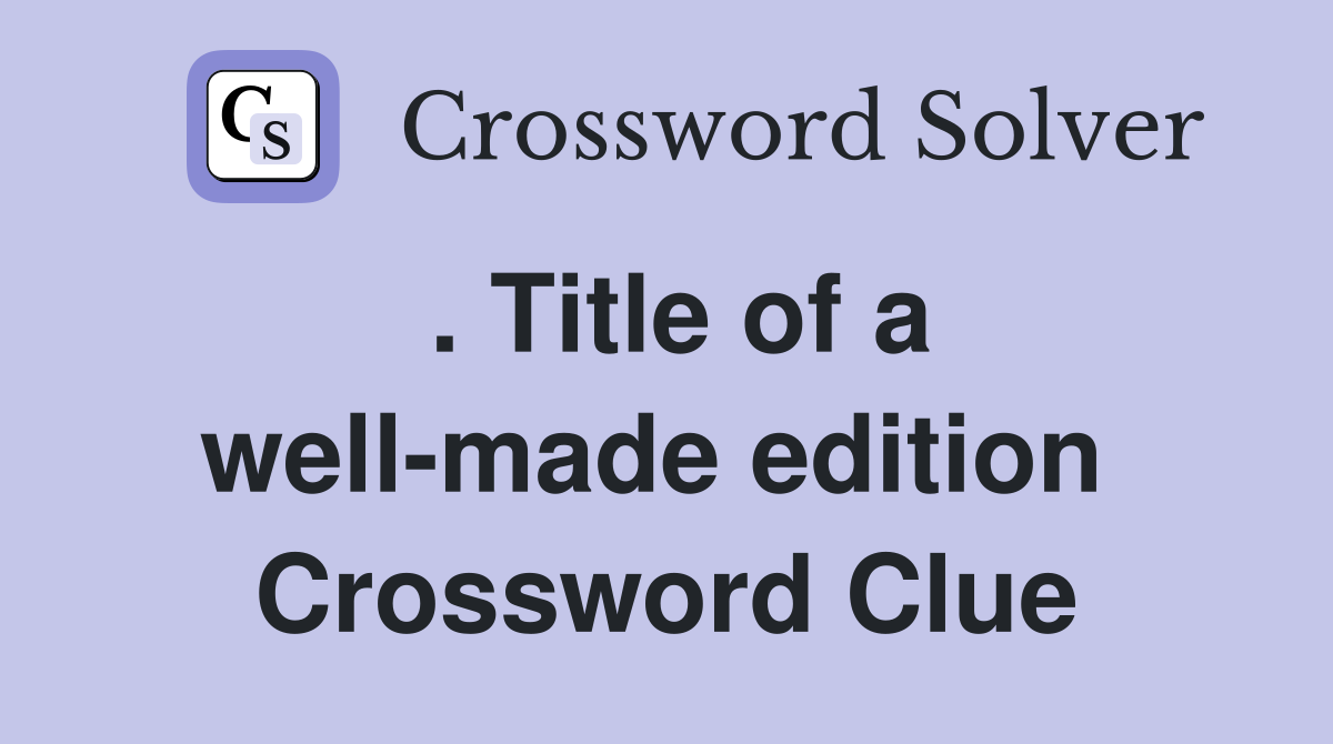 . Title of a well-made edition  Crossword Clue