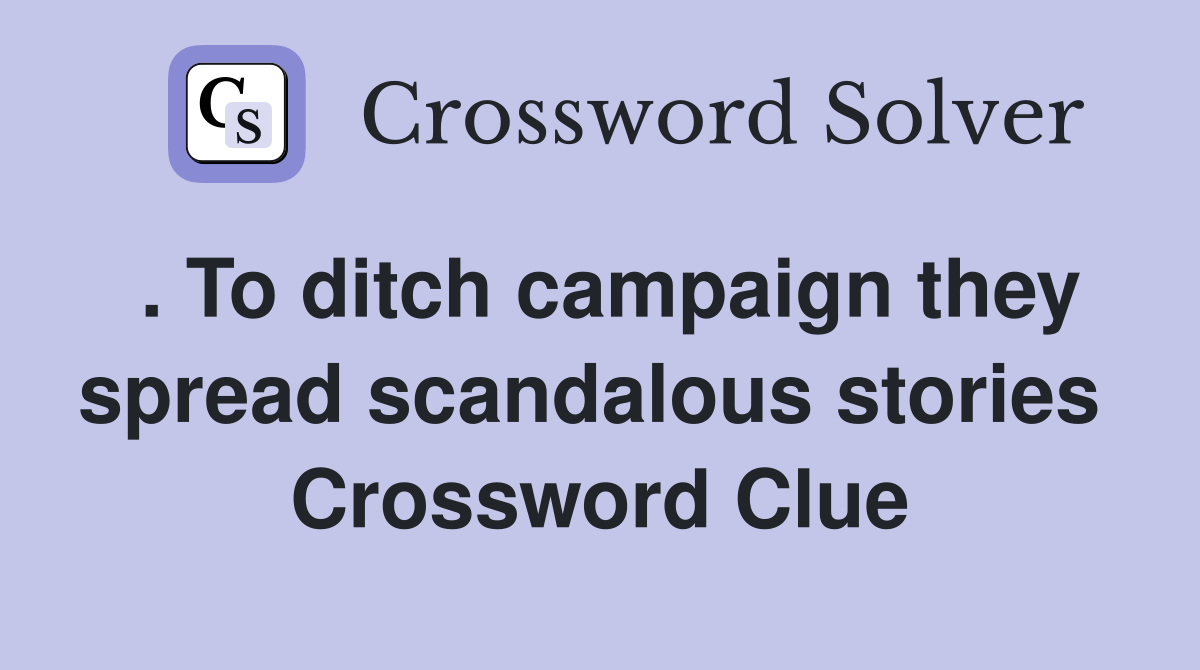 . To ditch campaign they spread scandalous stories  Crossword Clue