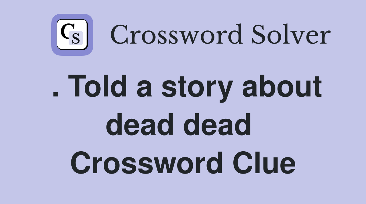 . Told a story about dead dead  Crossword Clue