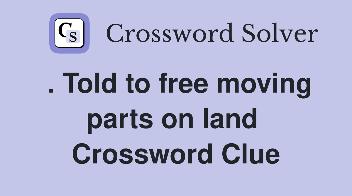 . Told to free moving parts on land  Crossword Clue