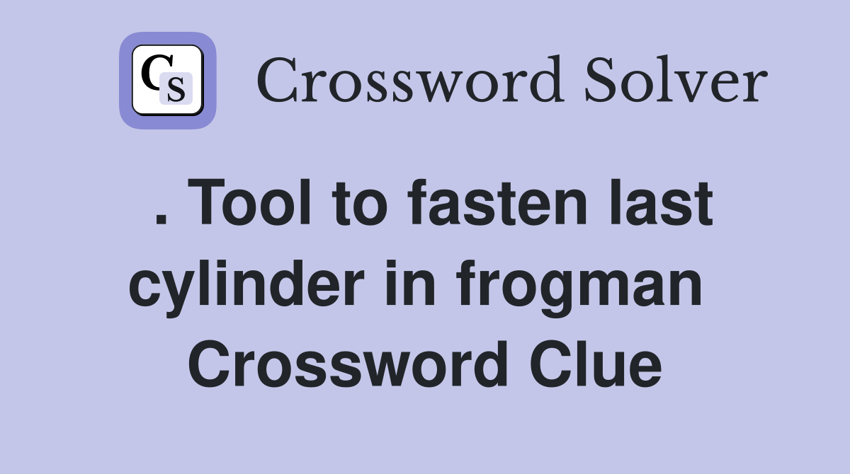 . Tool to fasten last cylinder in frogman  Crossword Clue