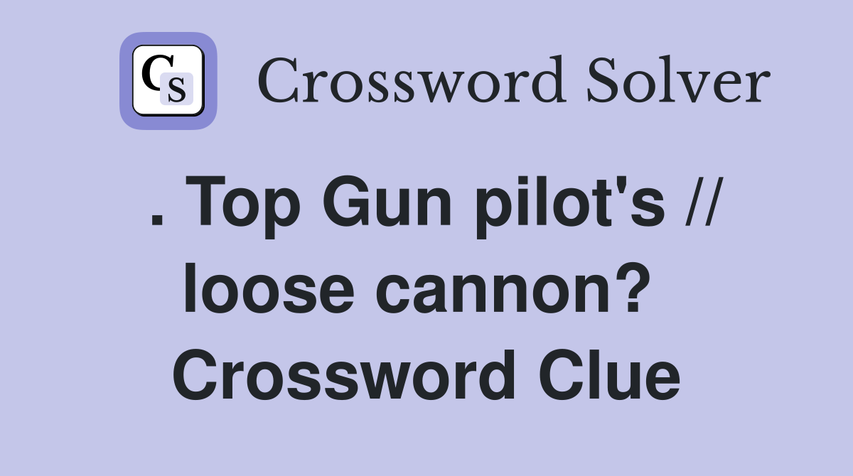 . Top Gun pilot's // loose cannon?  Crossword Clue