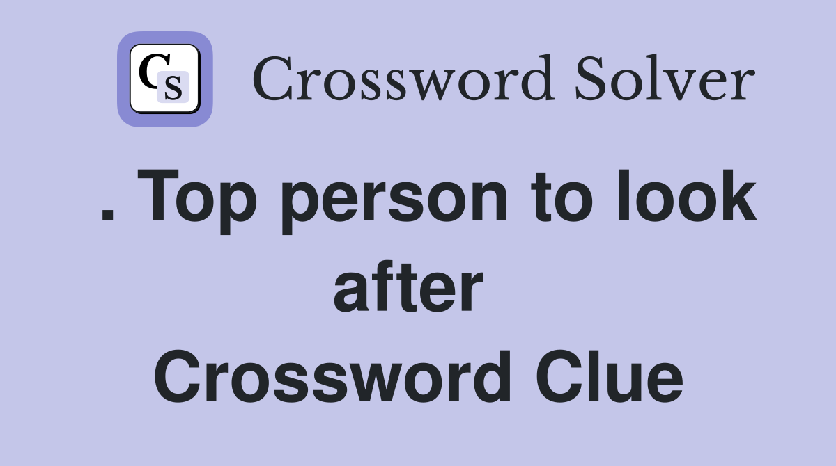 . Top person to look after  Crossword Clue