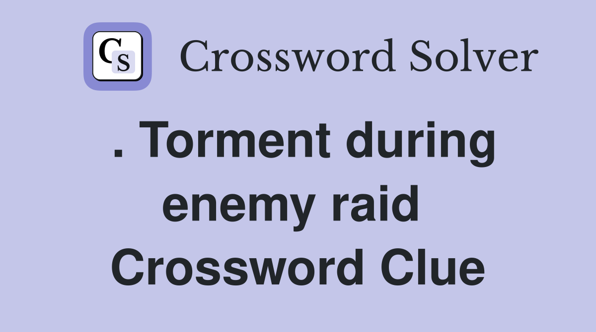 . Torment during enemy raid  Crossword Clue