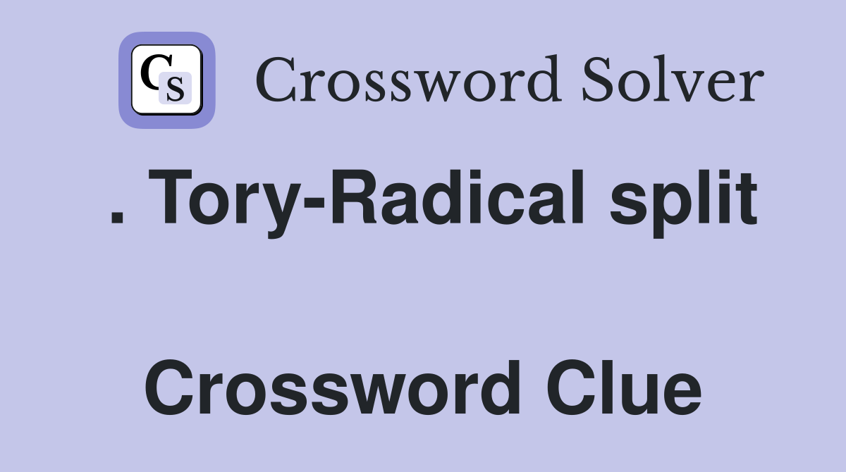 . Tory-Radical split  Crossword Clue