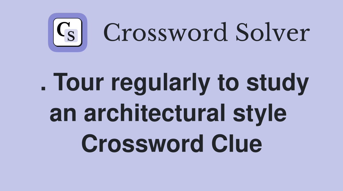 . Tour regularly to study an architectural style  Crossword Clue