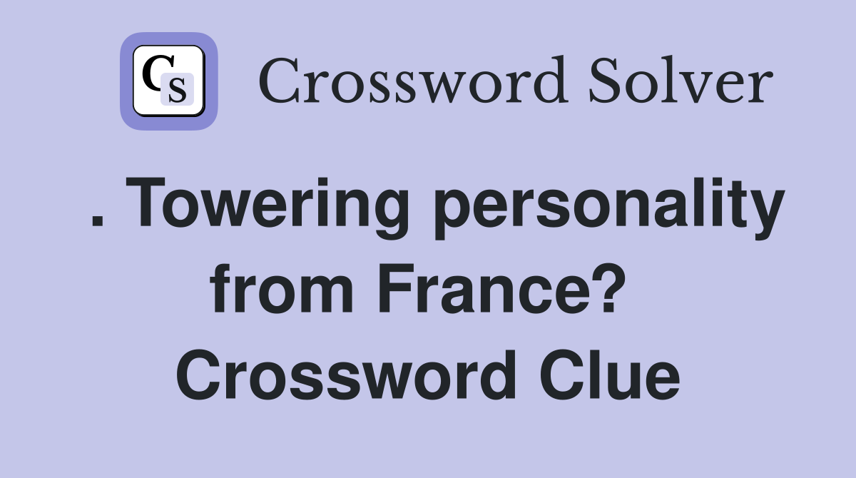 . Towering personality from France?  Crossword Clue