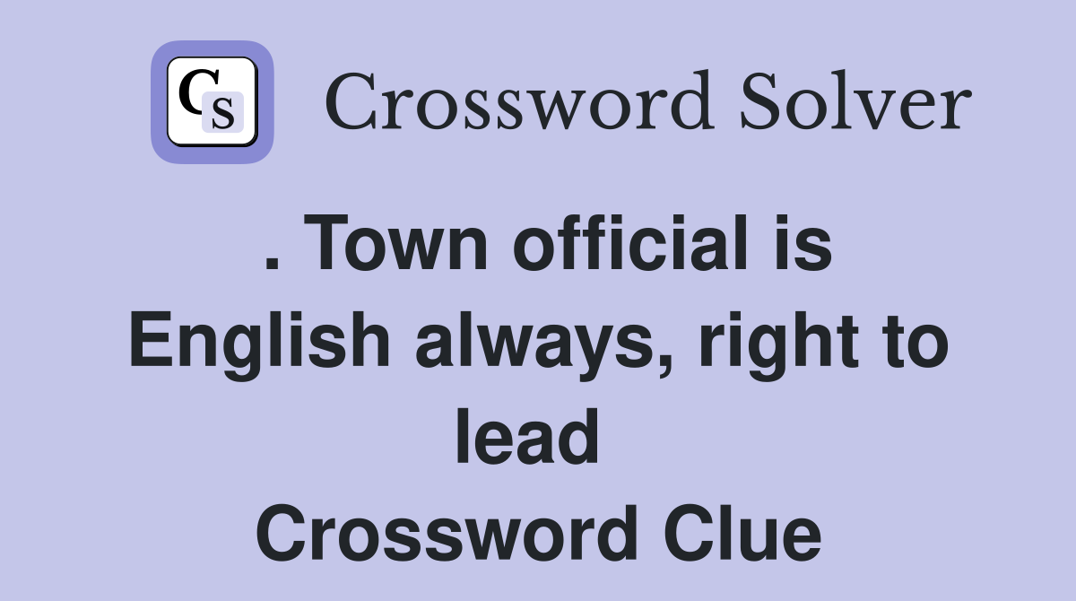 . Town official is English always, right to lead  Crossword Clue