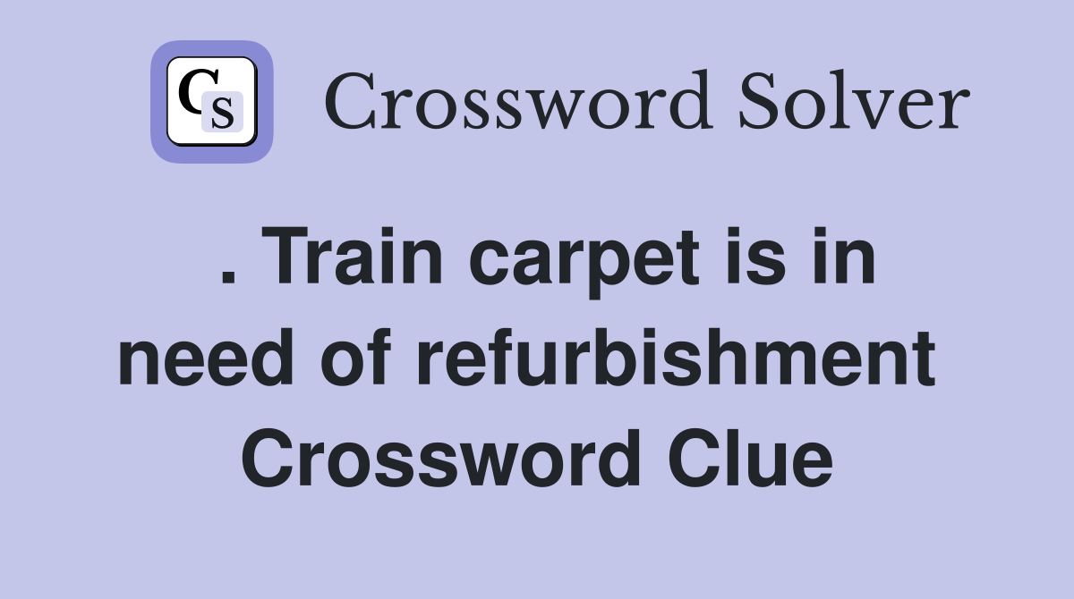 . Train carpet is in need of refurbishment  Crossword Clue
