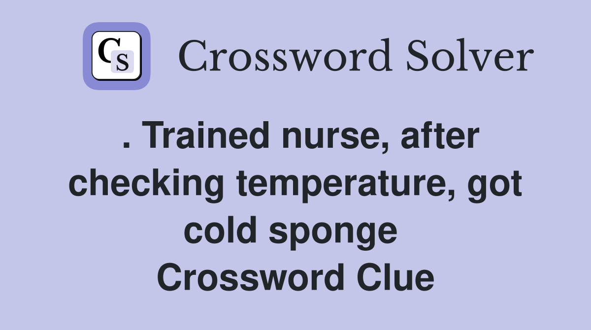 . Trained nurse, after checking temperature, got cold sponge  Crossword Clue