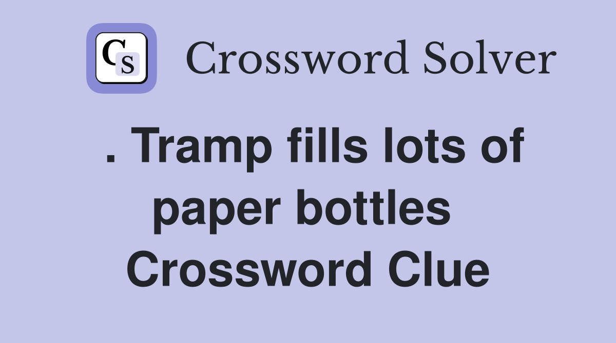 . Tramp fills lots of paper bottles  Crossword Clue