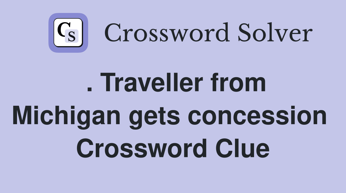 . Traveller from Michigan gets concession  Crossword Clue