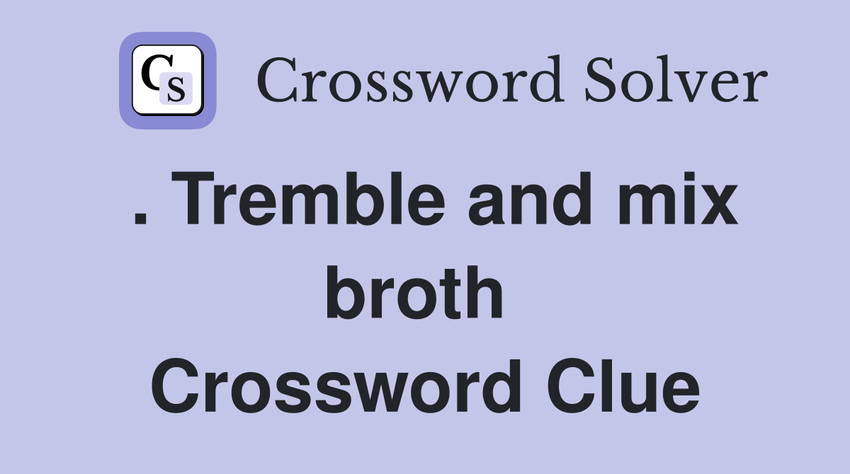 . Tremble and mix broth  Crossword Clue