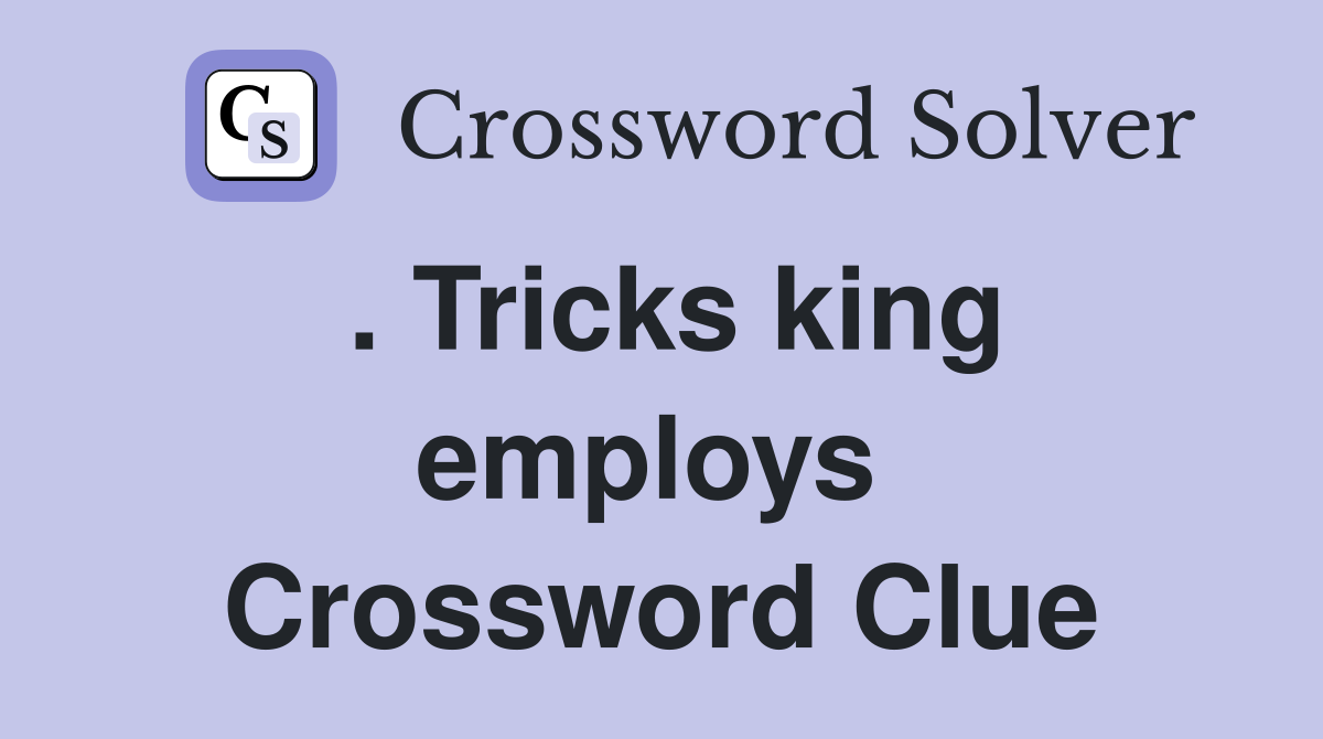 . Tricks king employs  Crossword Clue