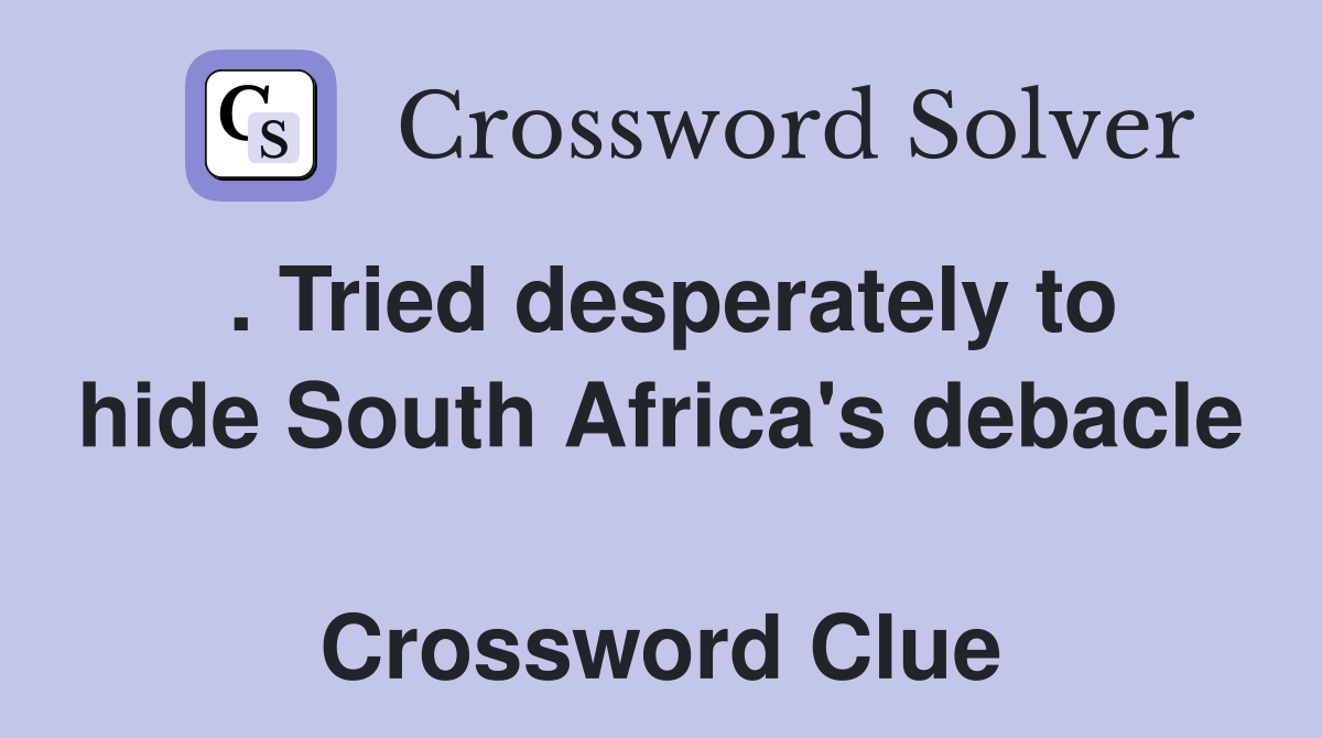. Tried desperately to hide South Africa's debacle  Crossword Clue