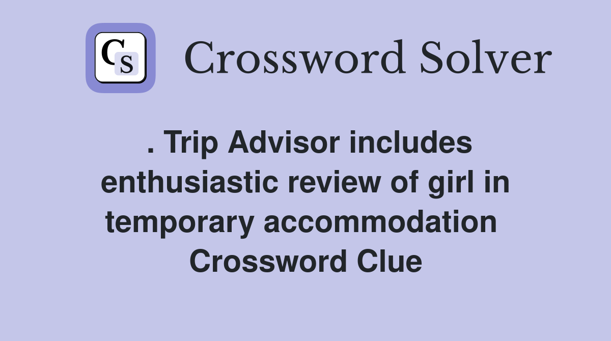 . Trip Advisor includes enthusiastic review of girl in temporary accommodation  Crossword Clue