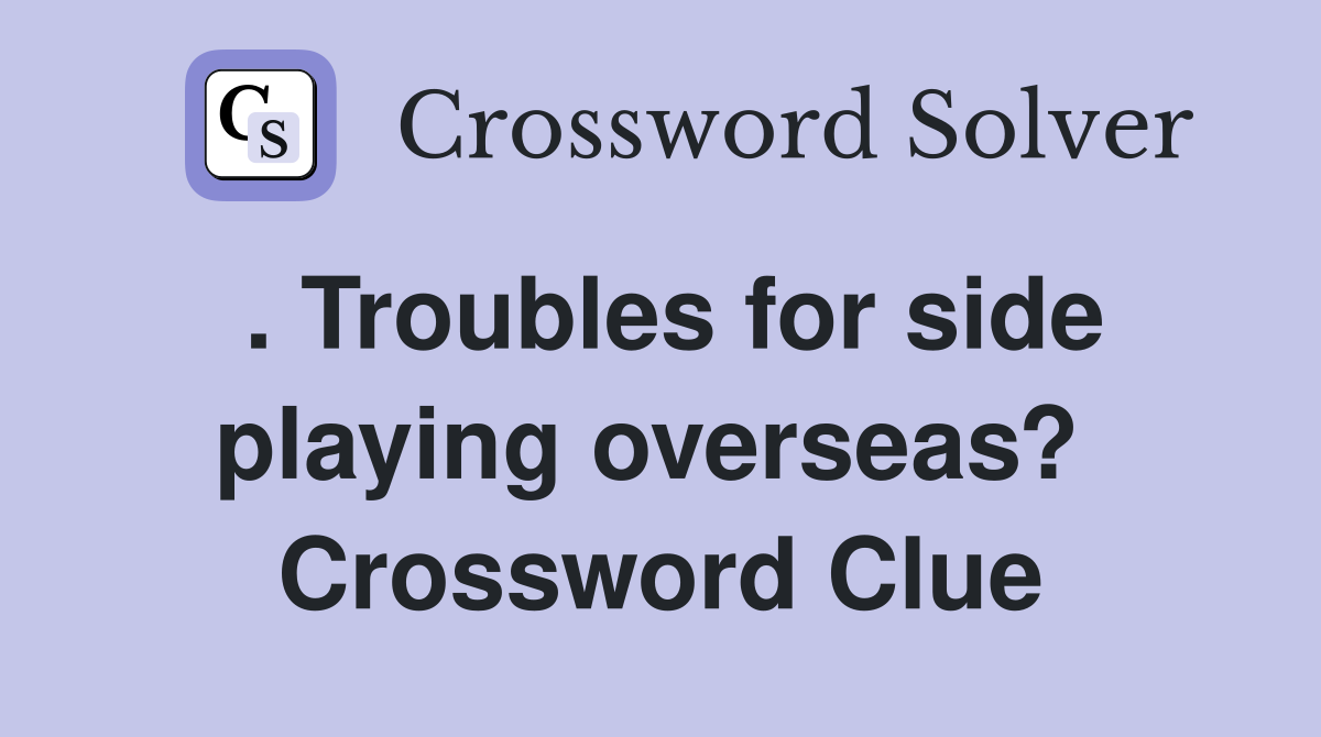 . Troubles for side playing overseas?  Crossword Clue
