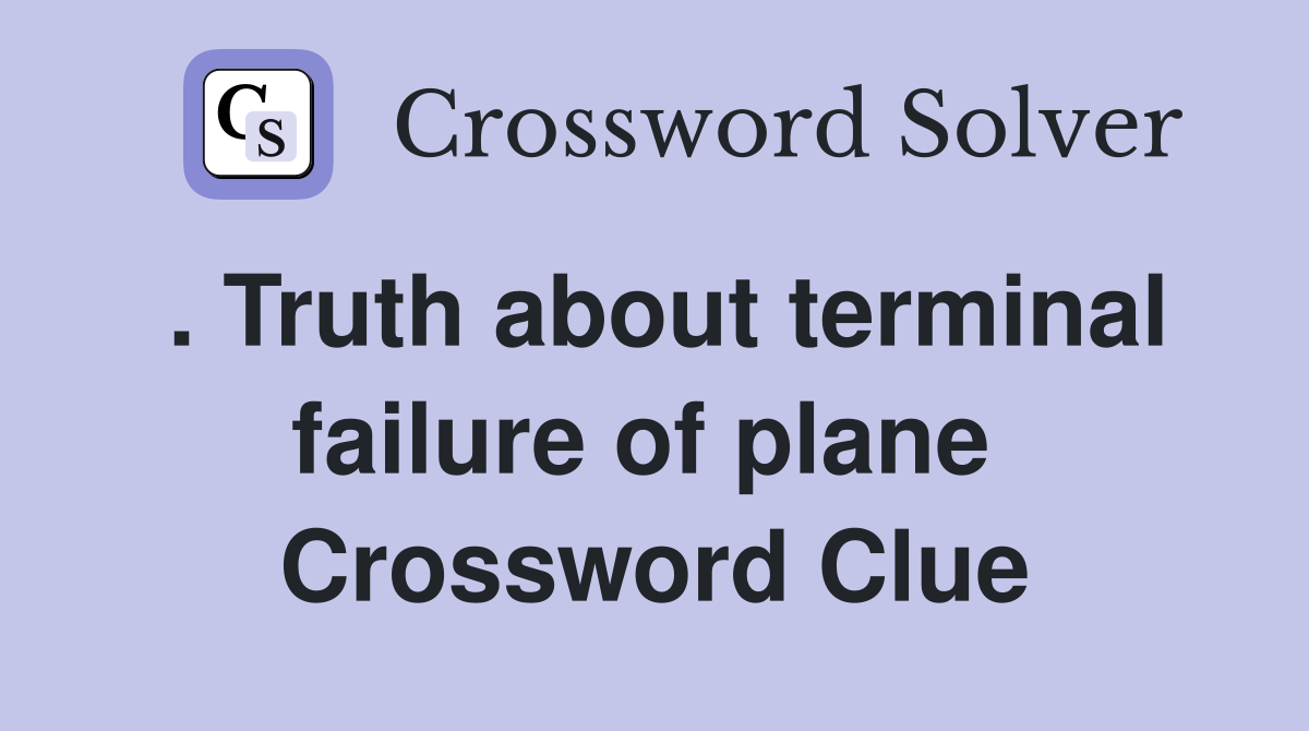 . Truth about terminal failure of plane  Crossword Clue