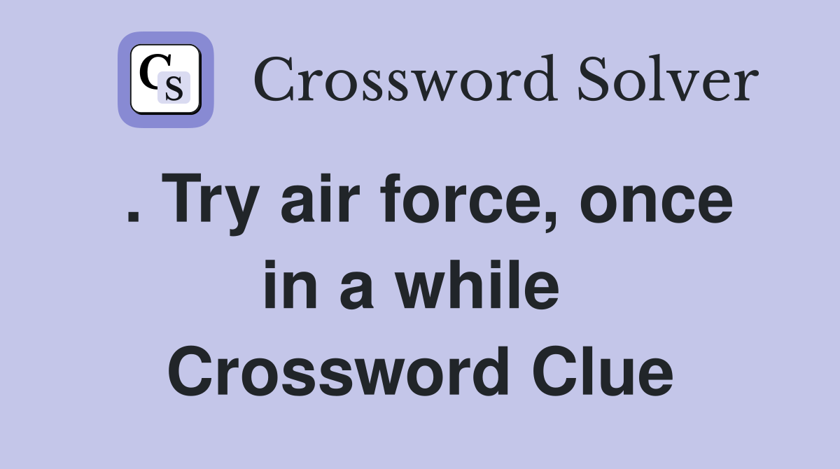. Try air force, once in a while  Crossword Clue