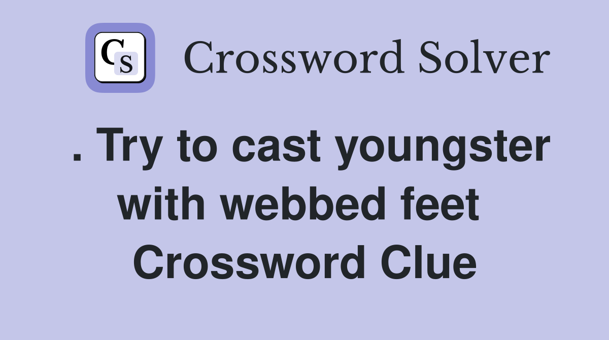 . Try to cast youngster with webbed feet  Crossword Clue
