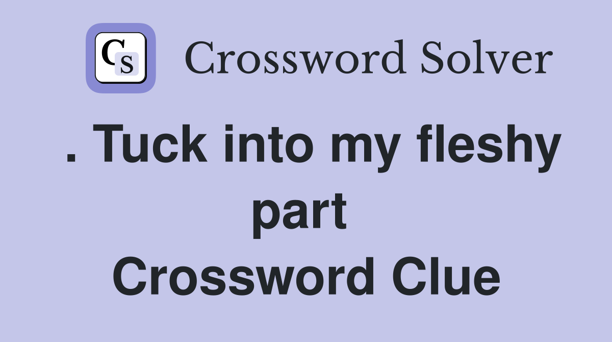 . Tuck into my fleshy part  Crossword Clue